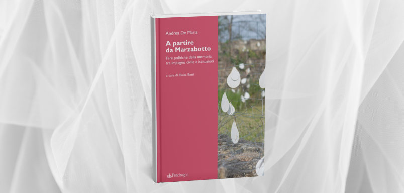 Andrea De Maria, A partire da Marzabotto. Fare politiche della memoria tra impegno civile e istituzioni